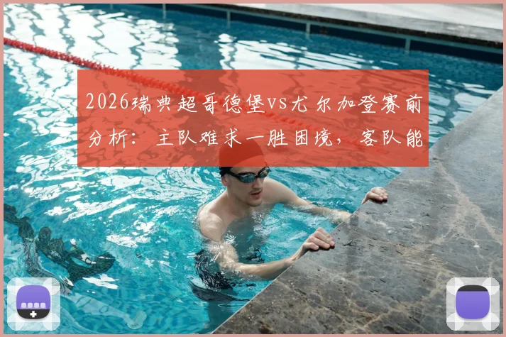 2026瑞典超哥德堡vs尤尔加登赛前分析：主队难求一胜困境，客队能否把握机会止住颓势？
