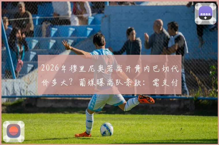 2026年穆里尼奥若离开费内巴切代价多大?葡媒曝离队条款:需支付700万欧元赔偿金详情