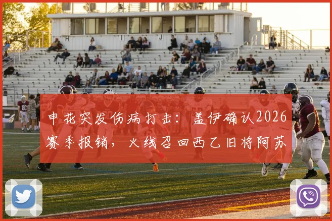 申花突发伤病打击：盖伊确认2026赛季报销，火线召回西乙旧将阿苏埃成应急方案