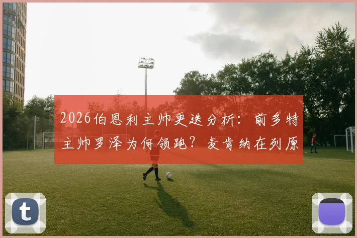 2026伯恩利主帅更迭分析:前多特主帅罗泽为何领跑?麦肯纳在列原因解读